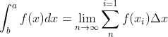 \int_{b}^{a}f(x)dx=\lim_{n\rightarrow \infty }\sum_{n}^{i=1}f(x_{i})\Delta x